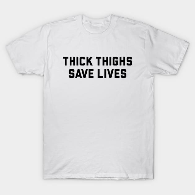 Thick Thighs Save Lives T-Shirt by TheArtism